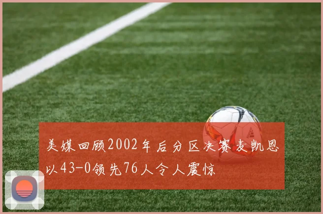 美媒回顾2002年后分区决赛麦凯恩以43-0领先76人令人震惊